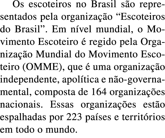 Os escoteiros no Brasil s o representados pela organiza  o  Escoteiros do Brasil   Em n vel mundial, o Movimento Esco   