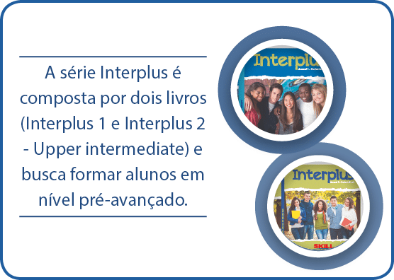 A s rie Interplus   composta por dois livros  Interplus 1 e Interplus 2 - Upper intermediate  e busca formar alunos e   